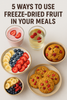 5 Delicious and Easy Ways to Use Freeze-Dried Fruit in Your Daily Meals