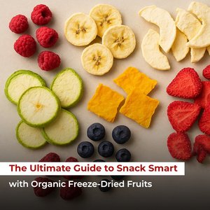 The Ultimate Guide to Snack Smart with Organic Freeze-Dried Fruits